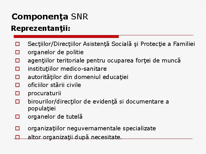 Componenţa SNR Reprezentanţii: o Secţiilor/Direcţiilor Asistenţă Socială şi Protecţie a Familiei organelor de politie