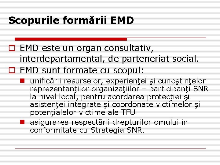 Scopurile formării EMD o EMD este un organ consultativ, interdepartamental, de parteneriat social. o