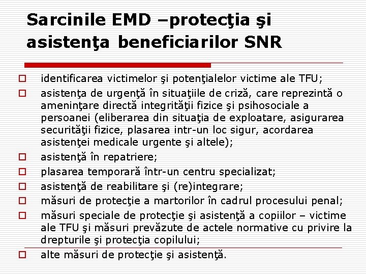 Sarcinile EMD –protecţia şi asistenţa beneficiarilor SNR o o o o identificarea victimelor şi