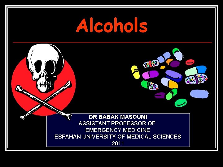 Alcohols DR BABAK MASOUMI ASSISTANT PROFESSOR OF EMERGENCY MEDICINE ESFAHAN UNIVERSITY OF MEDICAL SCIENCES