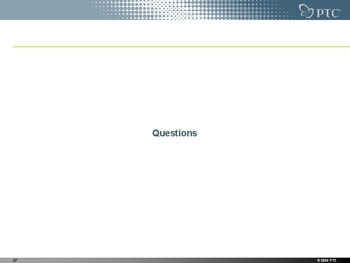 Questions 27 © 2006 PTC Questions 27 © 2006 PTC