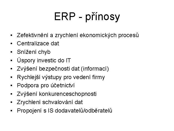 ERP - přínosy • • • Zefektivnění a zrychlení ekonomických procesů Centralizace dat Snížení