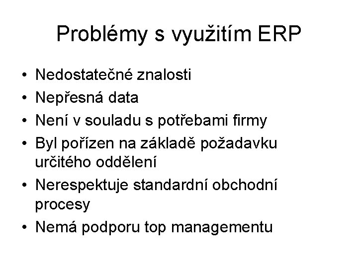 Problémy s využitím ERP • • Nedostatečné znalosti Nepřesná data Není v souladu s