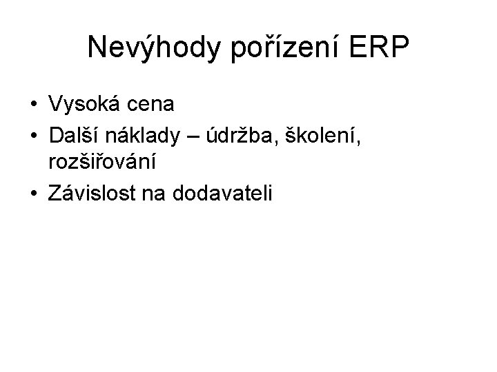 Nevýhody pořízení ERP • Vysoká cena • Další náklady – údržba, školení, rozšiřování •