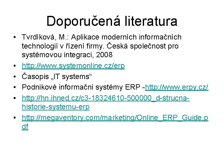 Doporučená literatura • Tvrdíková, M. : Aplikace moderních informačních technologií v řízení firmy. Česká