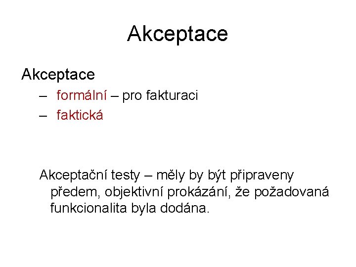 Akceptace – formální – pro fakturaci – faktická Akceptační testy – měly by být