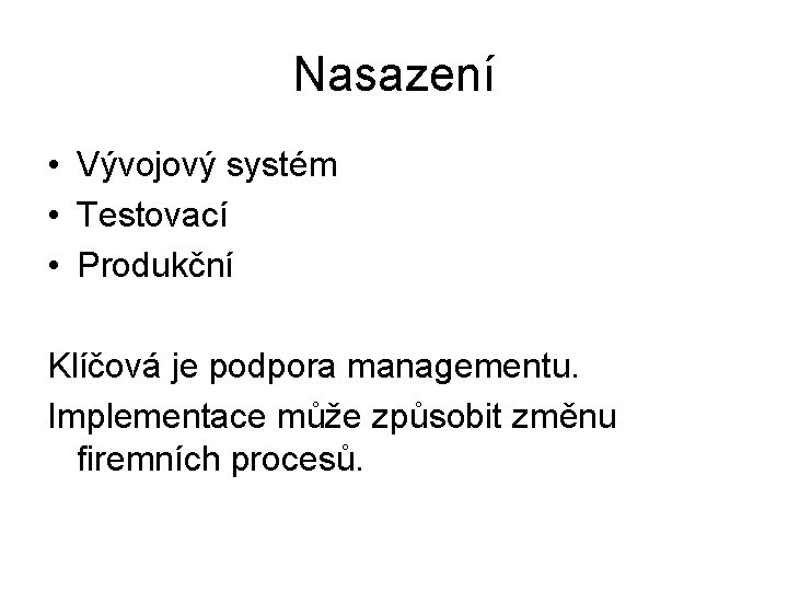 Nasazení • Vývojový systém • Testovací • Produkční Klíčová je podpora managementu. Implementace může