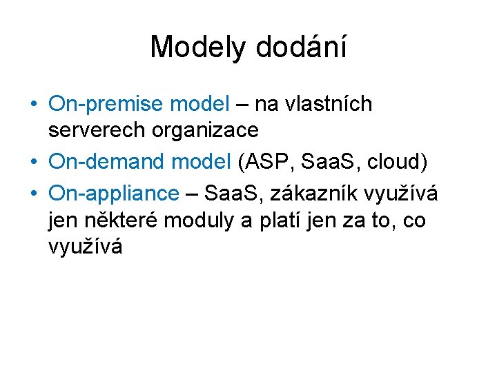 Modely dodání • On-premise model – na vlastních serverech organizace • On-demand model (ASP,