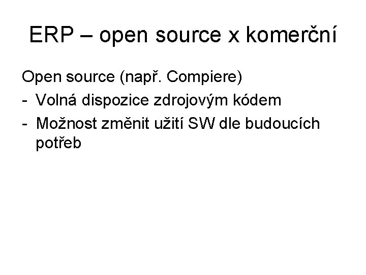 ERP – open source x komerční Open source (např. Compiere) - Volná dispozice zdrojovým