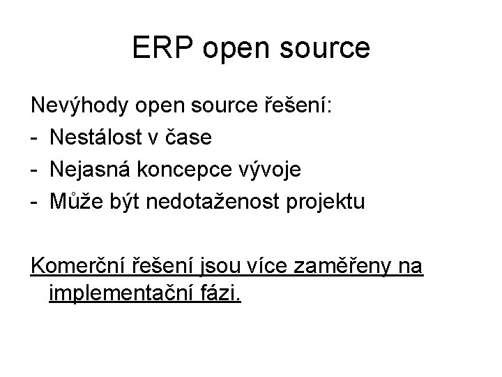 ERP open source Nevýhody open source řešení: - Nestálost v čase - Nejasná koncepce