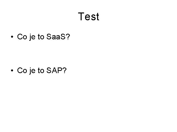 Test • Co je to Saa. S? • Co je to SAP? 