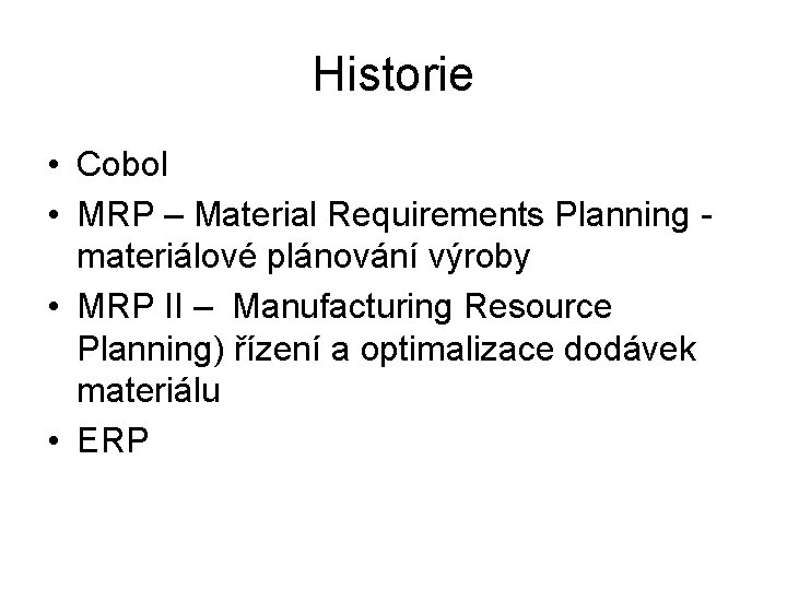 Historie • Cobol • MRP – Material Requirements Planning materiálové plánování výroby • MRP