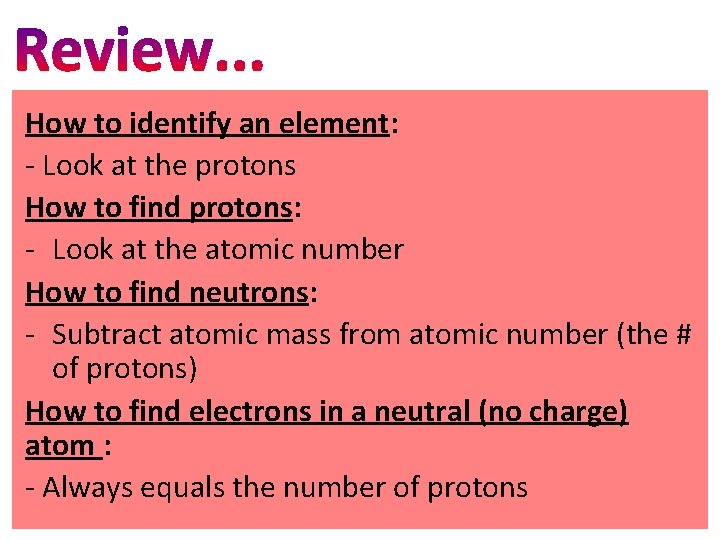 How to identify an element: - Look at the protons How to find protons:
