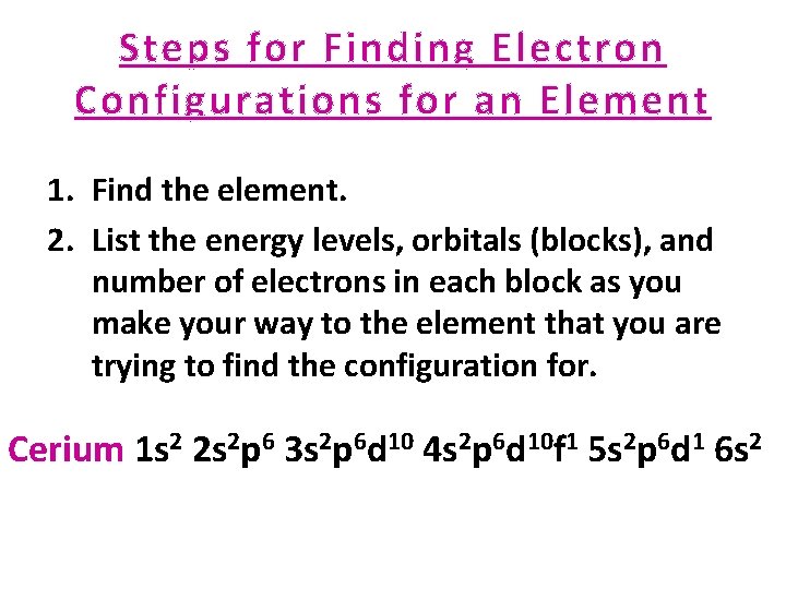 Steps for Finding Electron Configurations for an Element 1. Find the element. 2. List