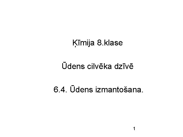 Ķīmija 8. klase Ūdens cilvēka dzīvē 6. 4. Ūdens izmantošana. 1 Ķīmija 8. klase Ūdens cilvēka dzīvē 6. 4. Ūdens izmantošana. 1