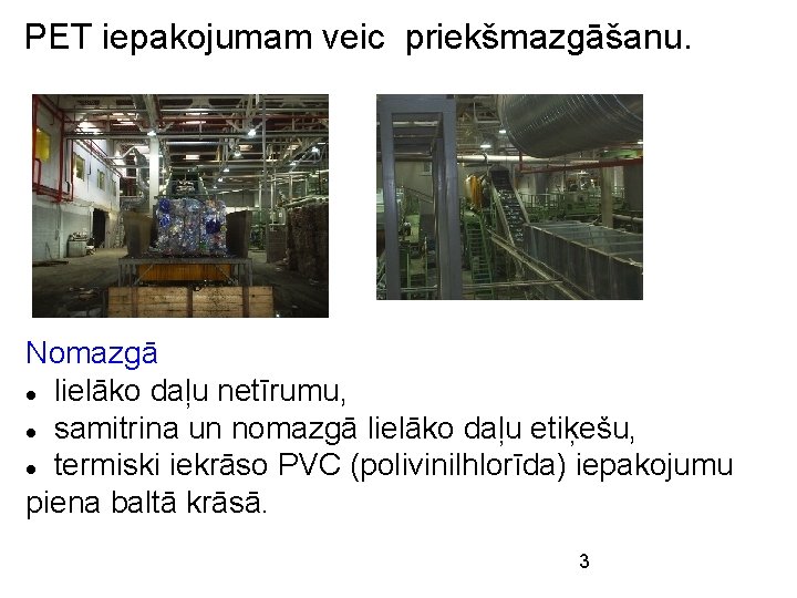 PET iepakojumam veic priekšmazgāšanu. Nomazgā lielāko daļu netīrumu, samitrina un nomazgā lielāko daļu etiķešu,