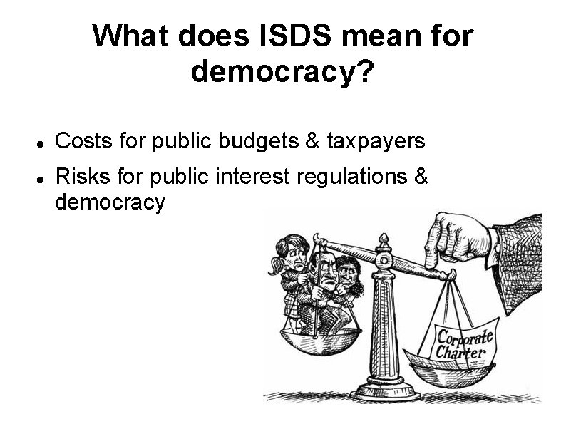 What does ISDS mean for democracy? Costs for public budgets & taxpayers Risks for What does ISDS mean for democracy? Costs for public budgets & taxpayers Risks for