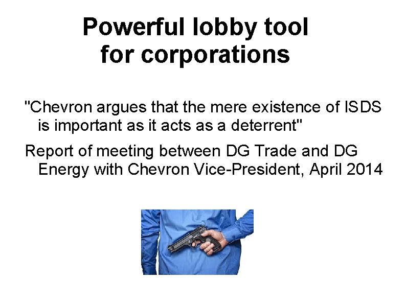Powerful lobby tool for corporations "Chevron argues that the mere existence of ISDS is Powerful lobby tool for corporations "Chevron argues that the mere existence of ISDS is