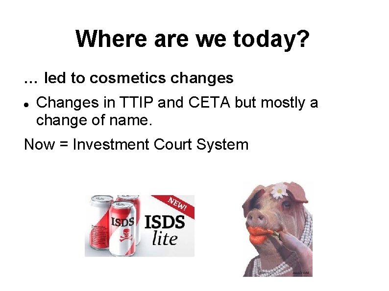 Where are we today? … led to cosmetics changes Changes in TTIP and CETA Where are we today? … led to cosmetics changes Changes in TTIP and CETA