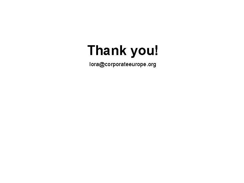 Thank you! lora@corporateeurope. org Thank you! lora@corporateeurope. org