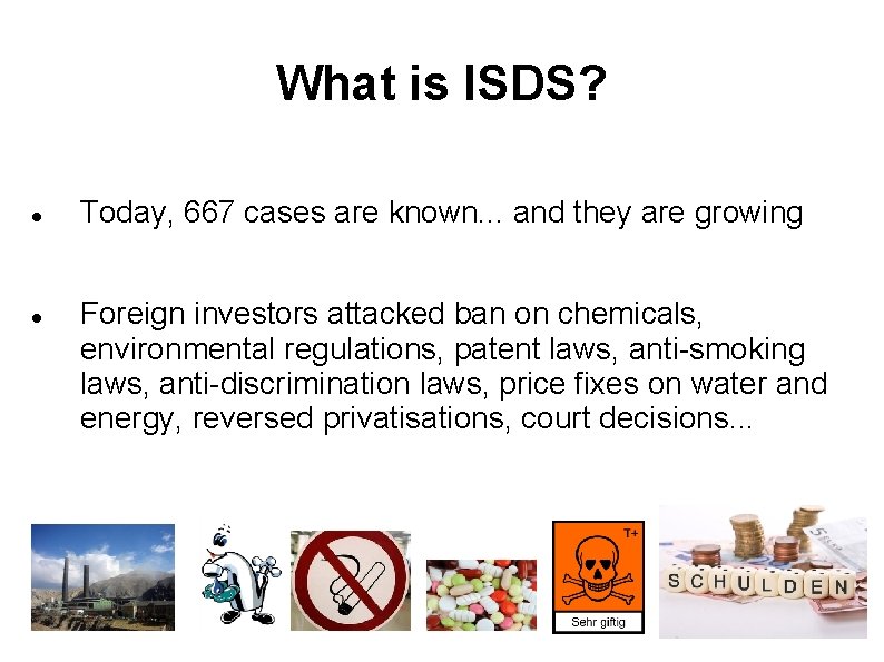 What is ISDS? Today, 667 cases are known. . . and they are growing What is ISDS? Today, 667 cases are known. . . and they are growing