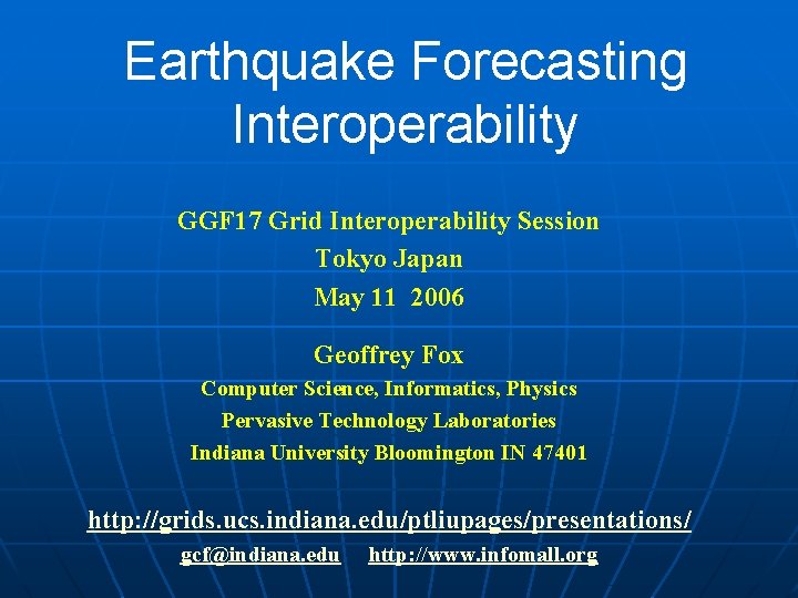 Earthquake Forecasting Interoperability GGF 17 Grid Interoperability Session Tokyo Japan May 11 2006 Geoffrey