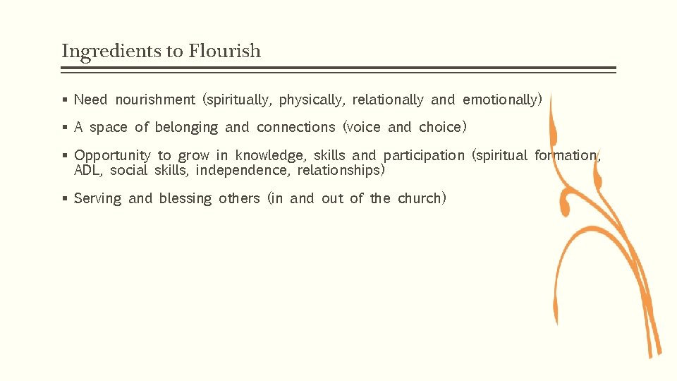 Ingredients to Flourish § Need nourishment (spiritually, physically, relationally and emotionally) § A space