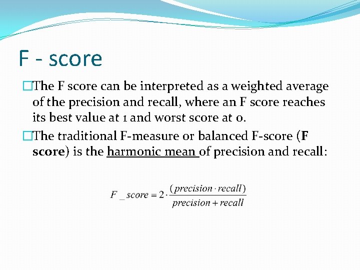 F - score �The F score can be interpreted as a weighted average of