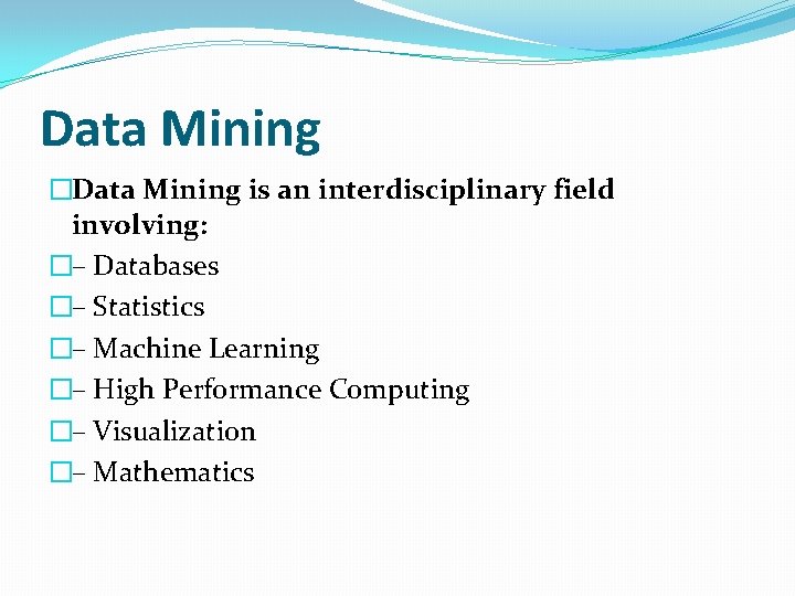 Data Mining �Data Mining is an interdisciplinary field involving: �– Databases �– Statistics �–