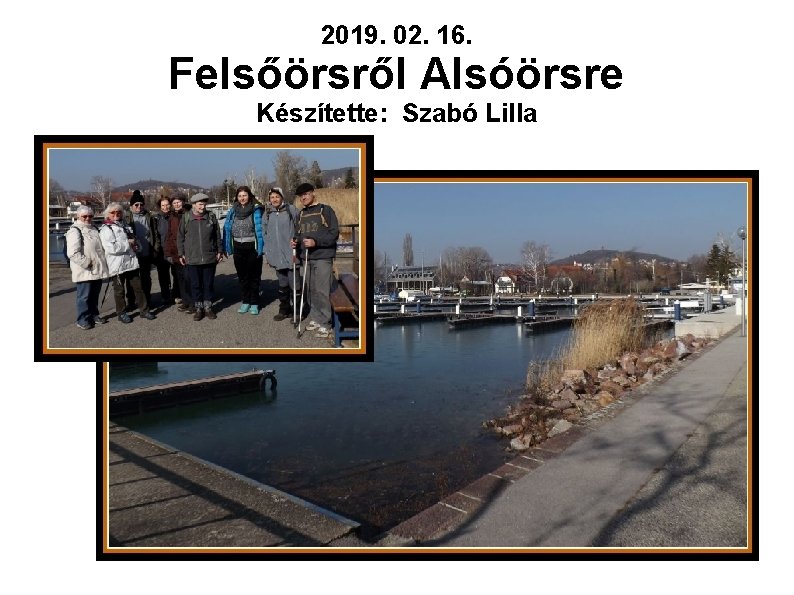 2019. 02. 16. Felsőörsről Alsóörsre Készítette: Szabó Lilla 