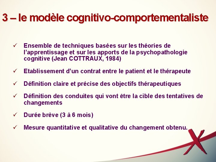 3 – le modèle cognitivo-comportementaliste ü Ensemble de techniques basées sur les théories de