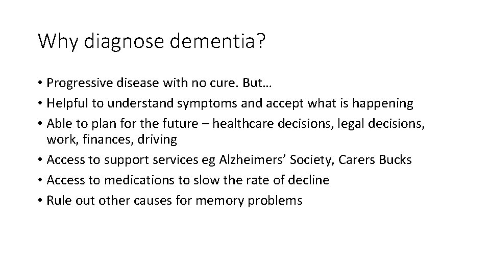 Why diagnose dementia? • Progressive disease with no cure. But… • Helpful to understand