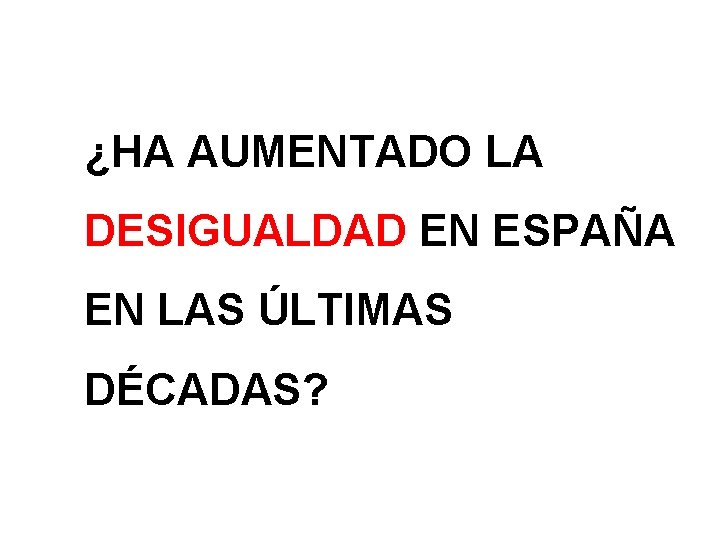 ¿HA AUMENTADO LA DESIGUALDAD EN ESPAÑA EN LAS ÚLTIMAS DÉCADAS? 