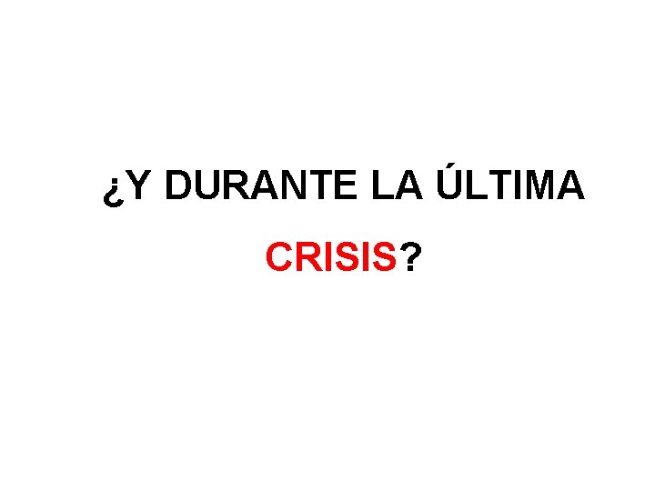 ¿Y DURANTE LA ÚLTIMA CRISIS? 