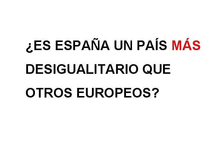 ¿ES ESPAÑA UN PAÍS MÁS DESIGUALITARIO QUE OTROS EUROPEOS? 