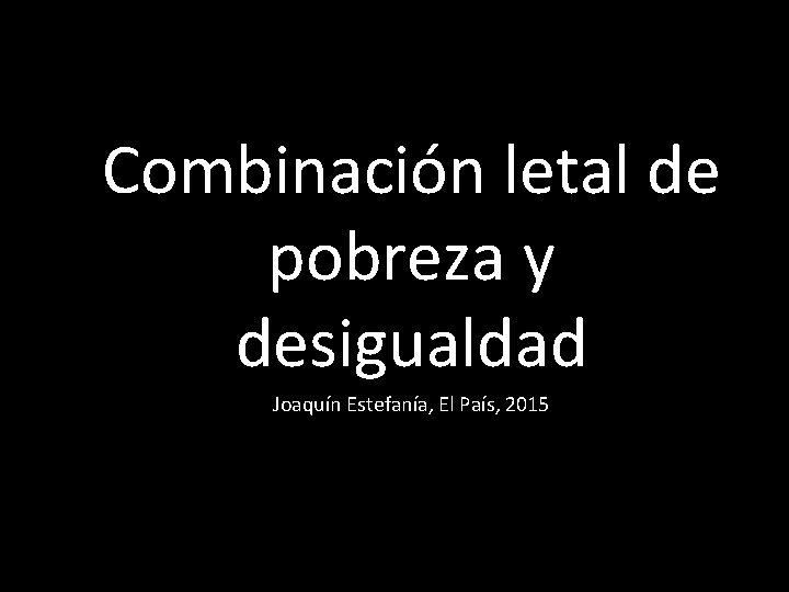 Combinación letal de pobreza y desigualdad Joaquín Estefanía, El País, 2015 