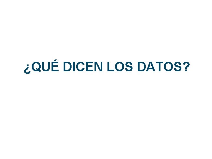 ¿QUÉ DICEN LOS DATOS? 