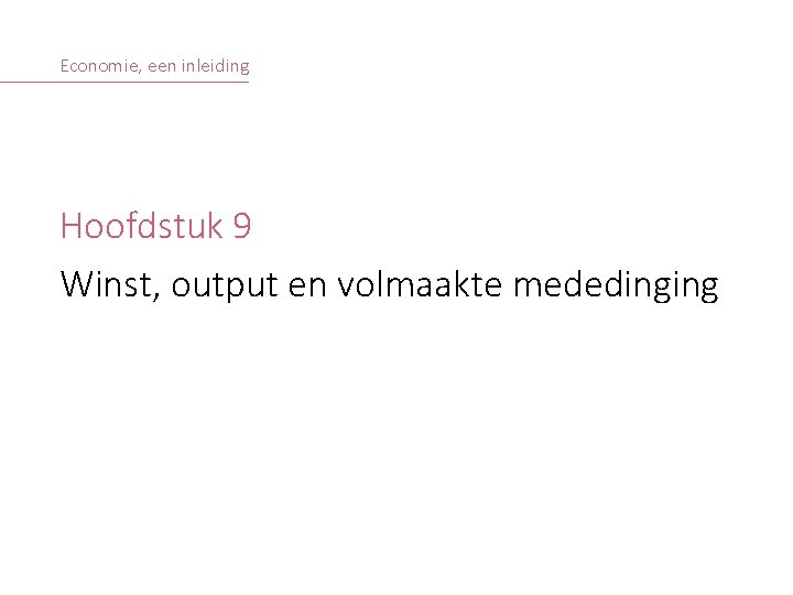 Economie, een inleiding Hoofdstuk 9 Winst, output en volmaakte mededinging © S. COSAERT, A.