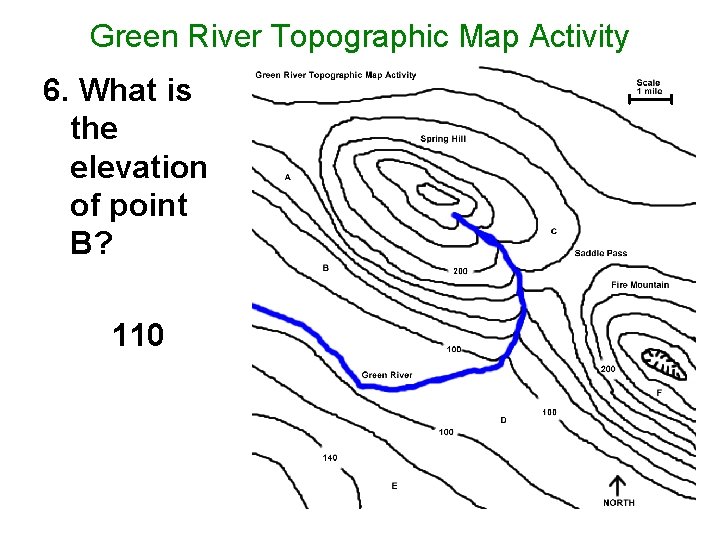 Green River Topographic Map Activity 6. What is the elevation of point B? 110