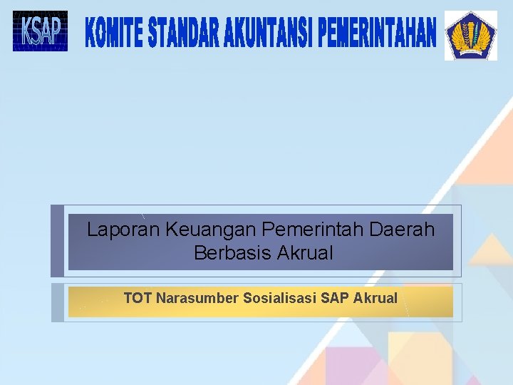 Laporan Keuangan Pemerintah Daerah Berbasis Akrual TOT Narasumber Sosialisasi SAP Akrual 