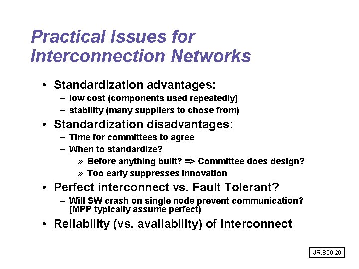 Practical Issues for Interconnection Networks • Standardization advantages: – low cost (components used repeatedly) Practical Issues for Interconnection Networks • Standardization advantages: – low cost (components used repeatedly)