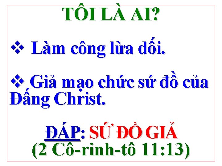 TÔI LÀ AI? v Làm công lừa dối. v Giả mạo chức sứ đồ TÔI LÀ AI? v Làm công lừa dối. v Giả mạo chức sứ đồ