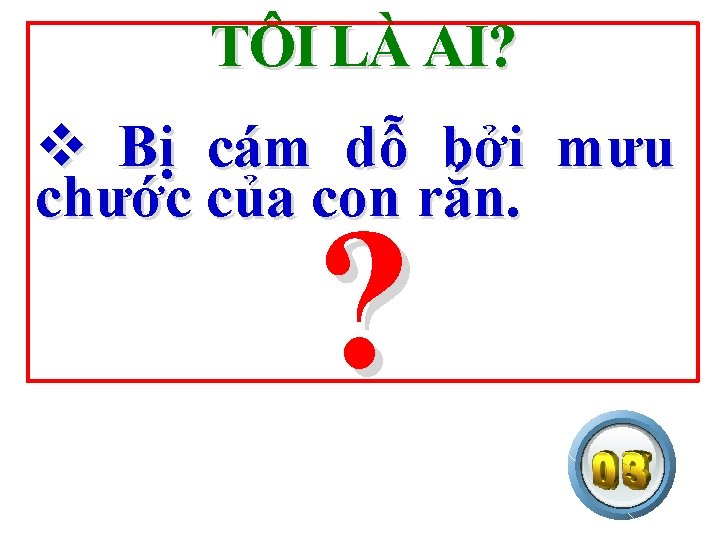 TÔI LÀ AI? v Bị cám dỗ bởi mưu chước của con rắn. ?