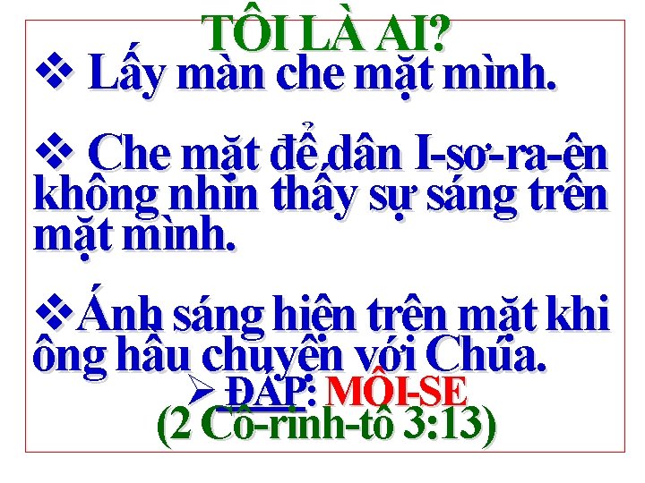 TÔI LÀ AI? v Lấy màn che mặt mình. v Che mặt để dân