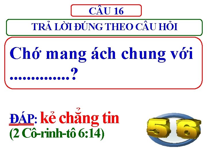 C U 16 TRẢ LỜI ĐÚNG THEO C U HỎI Chớ mang ách chung C U 16 TRẢ LỜI ĐÚNG THEO C U HỎI Chớ mang ách chung
