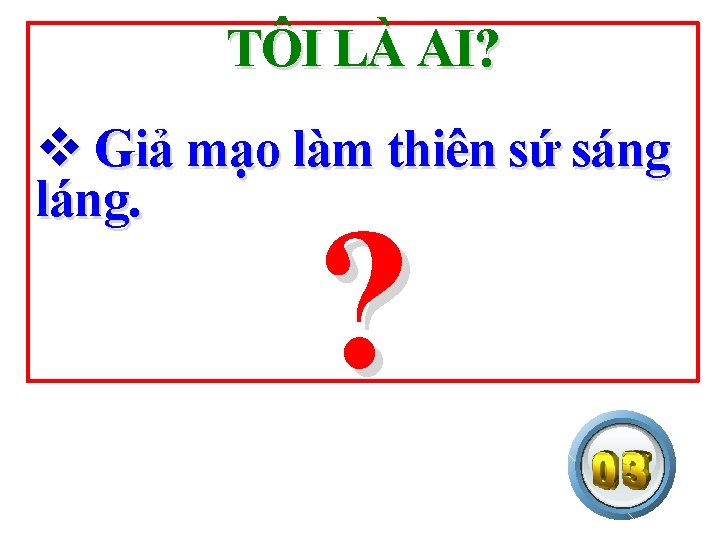 TÔI LÀ AI? v Giả mạo làm thiên sứ sáng láng. ? 