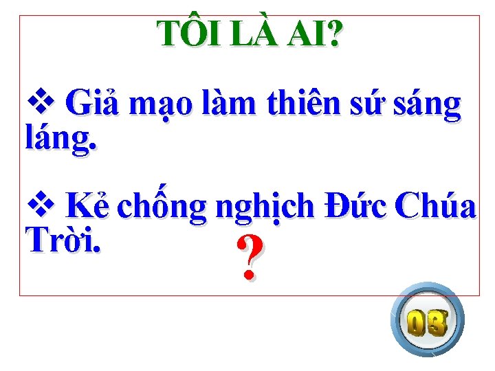 TÔI LÀ AI? v Giả mạo làm thiên sứ sáng láng. v Kẻ chống