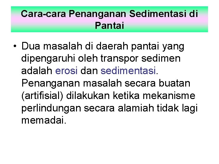 Cara-cara Penanganan Sedimentasi di Pantai • Dua masalah di daerah pantai yang dipengaruhi oleh