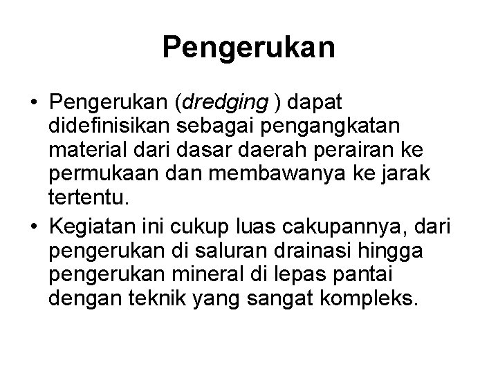 Pengerukan • Pengerukan (dredging ) dapat didefinisikan sebagai pengangkatan material dari dasar daerah perairan