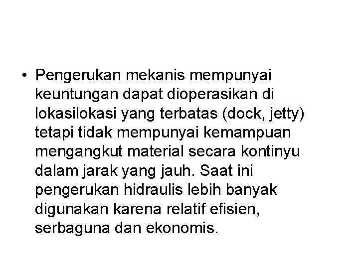  • Pengerukan mekanis mempunyai keuntungan dapat dioperasikan di lokasi yang terbatas (dock, jetty)